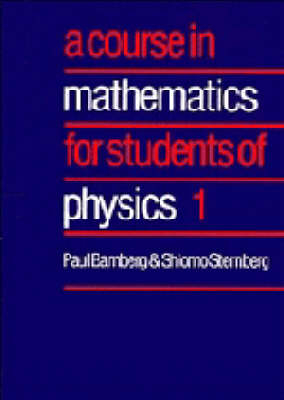 A Course in Mathematics for Students of Physics: Volume 1 - Paul Bamberg, Shlomo Sternberg