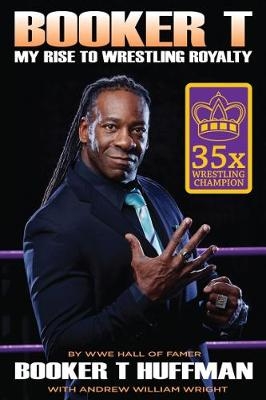 Booker T: My Rise To Wrestling Royalty - Booker T Huffman, Andrew William Wright