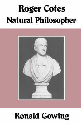 Roger Cotes - Natural Philosopher - Ronald Gowing