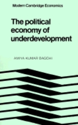 The Political Economy of Underdevelopment - Amiya Kumar Bagchi