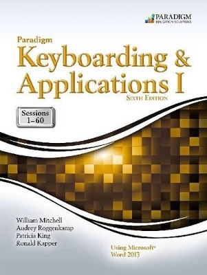 Paradigm Keyboarding and Applications I: Sessions 1-60 Using Microsoft Word 2013