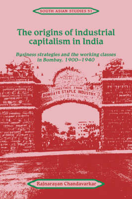 The Origins of Industrial Capitalism in India - Rajnarayan Chandavarkar
