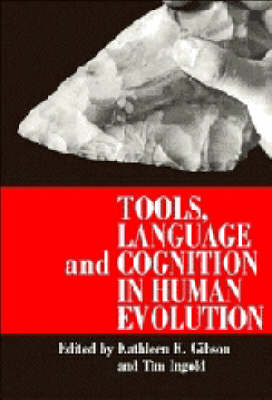 Tools, Language and Cognition in Human Evolution - Kathleen R. Gibson, Tim Ingold