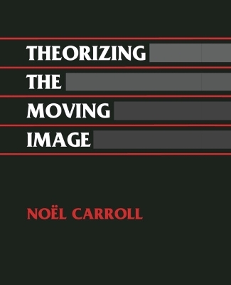 Theorizing the Moving Image - Noel Carroll