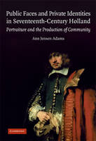 Public Faces and Private Identities in Seventeenth-Century Holland - Ann Jensen Adams