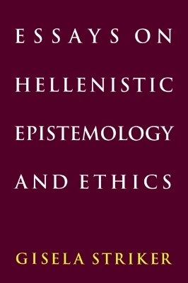 Essays on Hellenistic Epistemology and Ethics - Gisela Striker