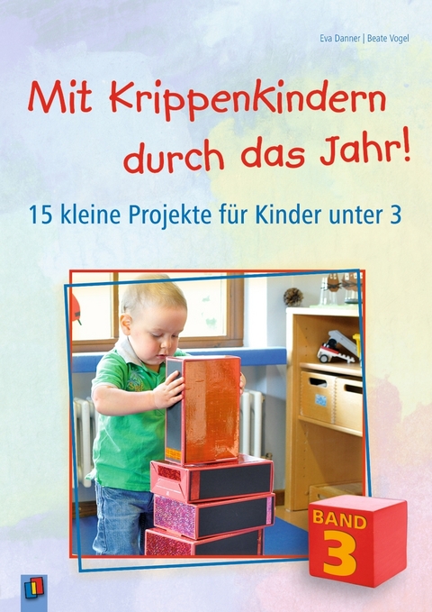 Mit Krippenkindern durch das Jahr! &ndash; Band 3 - Beate Vogel, Eva Danner