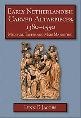 Early Netherlandish Carved Altarpieces, 1380&ndash;1550 - Lynn F. Jacobs