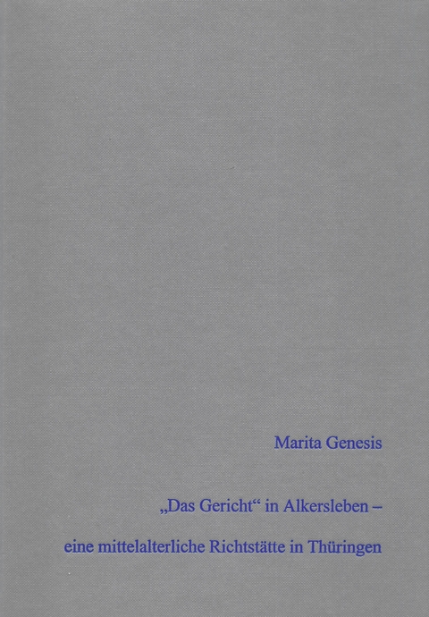 "Das Gericht" in Alkersleben - arch&auml;ologischer und historischer Nachweis einer mittelalterlichen Richtst&auml;tte in Th&uuml;ringen unter Hinzuziehung anthropologischer Analysen - Marita Genesis