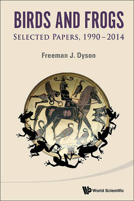 Birds And Frogs: Selected Papers Of Freeman Dyson, 1990-2014
