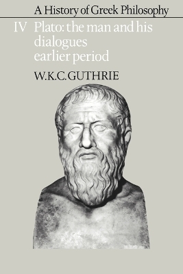 A History of Greek Philosophy: Volume 4, Plato: The Man and his Dialogues: Earlier Period - W. K. C. Guthrie