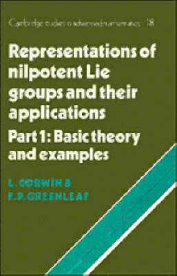 Representations of Nilpotent Lie Groups and their Applications: Volume 1, Part 1, Basic Theory and Examples - Laurence Corwin, Frederick P. Greenleaf