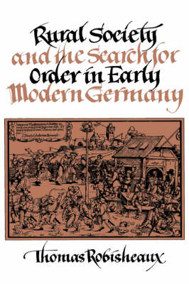 Rural Society and the Search for Order in Early Modern Germany - Thomas Robisheaux