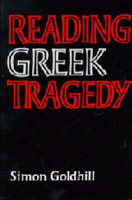 Reading Greek Tragedy - Simon Goldhill