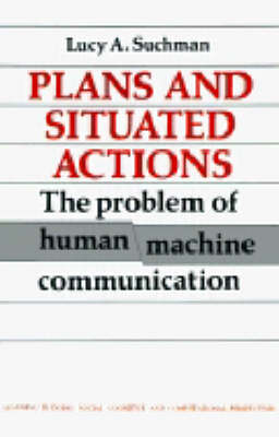Plans and Situated Actions - Lucy A. Suchman