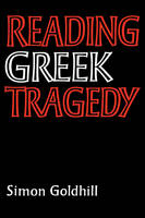 Reading Greek Tragedy - Simon Goldhill