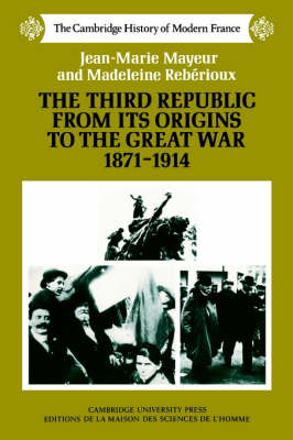 The Third Republic from its Origins to the Great War, 1871&ndash;1914 - Jean-Marie Mayeur, Madeleine Rebirioux