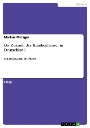 Die Zukunft der Krankenh&Atilde;&curren;user in Deutschland - Markus Metzger
