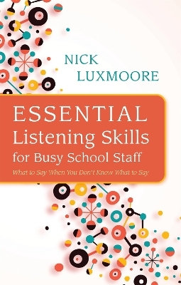 Essential Listening Skills for Busy School Staff - Nick Luxmoore