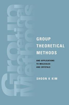 Group Theoretical Methods and Applications to Molecules and Crystals - Shoon K. Kim