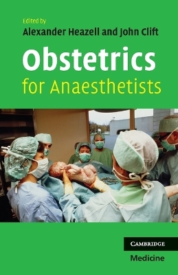 Obstetrics for Anaesthetists - Alexander Heazell, John Clift