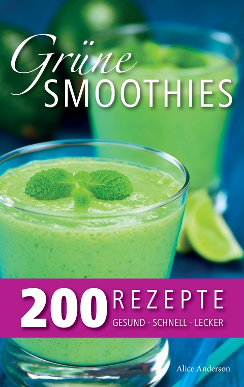 Gr&uuml;ne Smoothies &ndash; 200 Rezepte - Alice Anderson