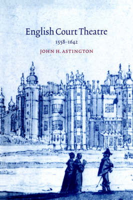 English Court Theatre, 1558&ndash;1642 - John H. Astington
