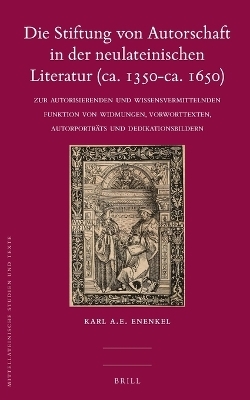 Die Stiftung von Autorschaft in der neulateinischen Literatur (ca. 1350-ca. 1650) - Karl A. E. Enenkel
