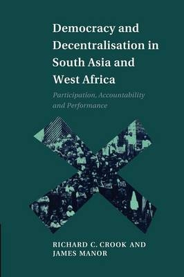 Democracy and Decentralisation in South Asia and West Africa - Richard C. Crook, James Manor