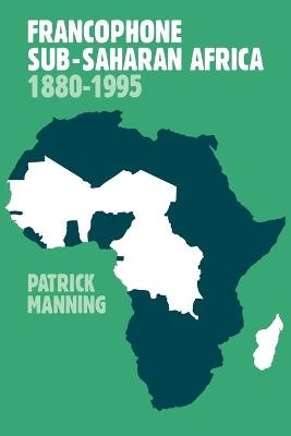 Francophone Sub-Saharan Africa 1880&ndash;1995 - Patrick Manning