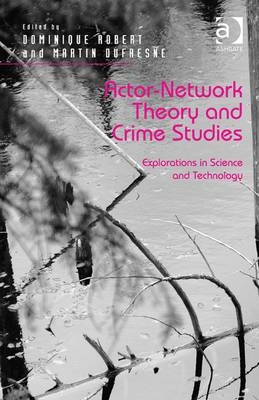Actor-Network Theory and Crime Studies -  Martin Dufresne,  Dominique Robert