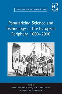 Popularizing Science and Technology in the European Periphery, 1800-2000 -  Faidra Papanelopoulou