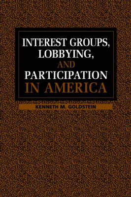 Interest Groups, Lobbying, and Participation in America - Kenneth M. Goldstein