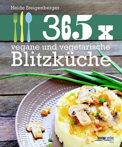 365 x vegane und vegetarische Blitzk&uuml;che - Heide Steigenberger