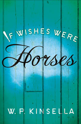 If Wishes Were Horses - W. P. Kinsella