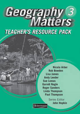 Geography Matters 3 Teacher's Resource Pack - Rob Bowden, Nicola Arber, Lisa Owen, Sue Lomas, Roger Sanders
