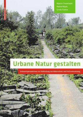 Urbane Natur gestalten - Martin Prominski, Malte Maa&szlig;, Linda Funke