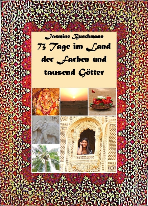 73 Tage im Land der Farben und G&ouml;tter - Jasmine Buschmann