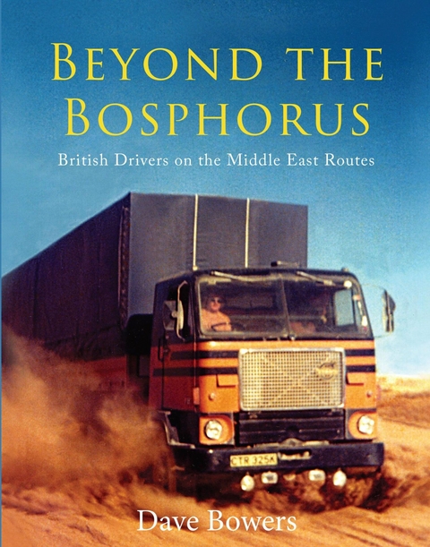 Beyond the Bosphorus: British Drivers on the Middle-East Routes - Dave Bowers