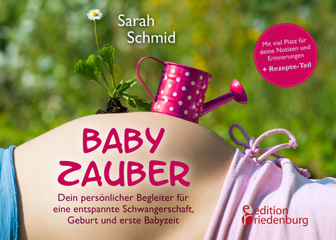 Babyzauber - Dein pers&ouml;nlicher Begleiter f&uuml;r eine entspannte Schwangerschaft, Geburt und erste Babyzeit - Sarah Schmid