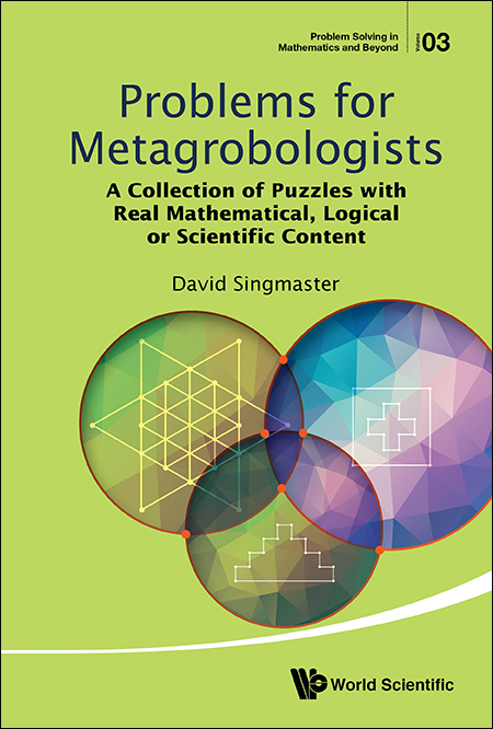 Problems For Metagrobologists: A Collection Of Puzzles With Real Mathematical, Logical Or Scientific Content - David Singmaster