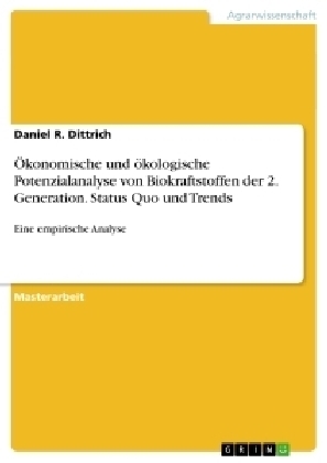 &Ouml;konomische und &ouml;kologische Potenzialanalyse von Biokraftstoffen der 2. Generation. Status Quo und Trends - Daniel R. Dittrich