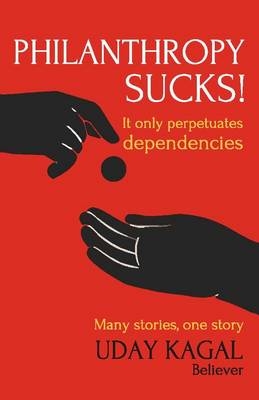 Philanthropy Sucks! - Uday Kagal