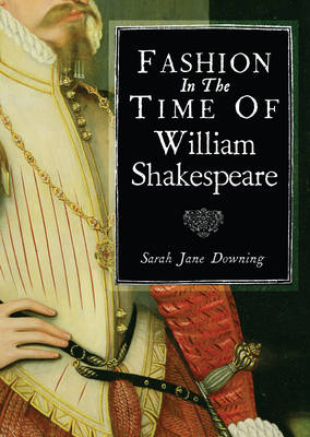 Fashion in the Time of William Shakespeare -  Sarah Jane Downing