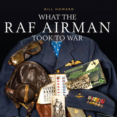 What the RAF Airman Took to War -  Bill Howard