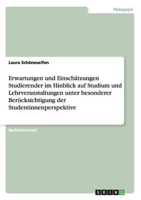 Erwartungen und Einsch&Atilde;&curren;tzungen Studierender im Hinblick auf Studium und Lehrveranstaltungen unter besonderer Ber&Atilde;&frac14;cksichtigung der Studentinnenperspektive - Laura Sch&Atilde;&para;neseifen