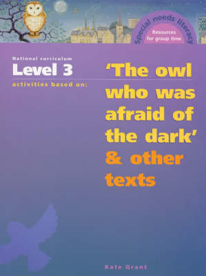 National Curriculum Year 5/Level 3 Activities Based on "The Owl Who Was Afraid Of The Dark" and Other Texts - Kate Grant