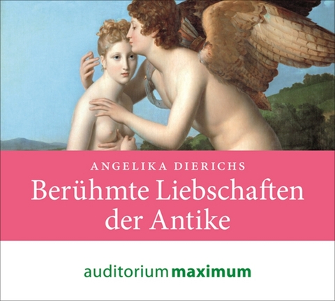 Ber&uuml;hmte Liebschaften der Antike - Angelika Dierichs