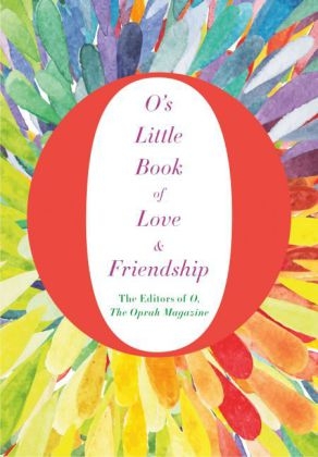 O's Little Book of Love and Friendship -  the Oprah Magazine The Editors of O