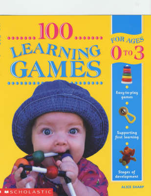 100 Learning Games for 0-3 Years - Alice Sharp